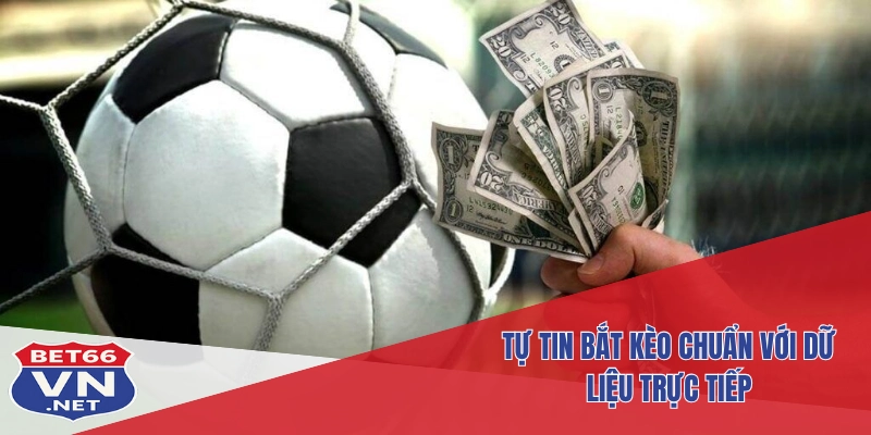 Tự tin bắt kèo chuẩn với dữ liệu trực tiếp