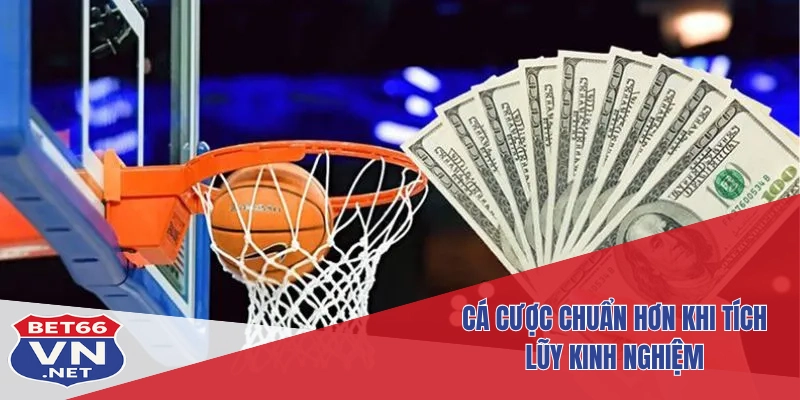 Cá cược chuẩn hơn khi tích lũy kinh nghiệm