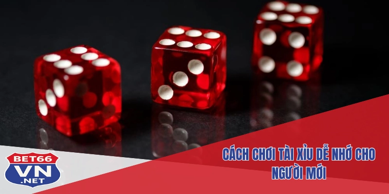 Cách chơi tài xỉu dễ nhớ cho người mới