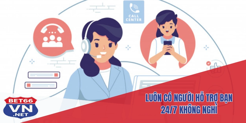 CSKH Bet66 2 Luôn có người hỗ trợ bạn 24/7 không nghỉ