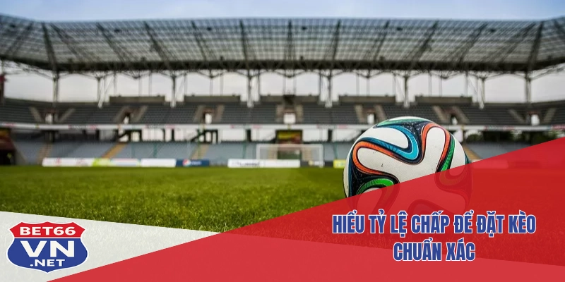 Cách Đọc & Đặt Cược Kèo Châu Á Hiệu Quả Tại Thể Thao Bet66 3 Hiểu tỷ lệ chấp để đặt kèo chuẩn xác