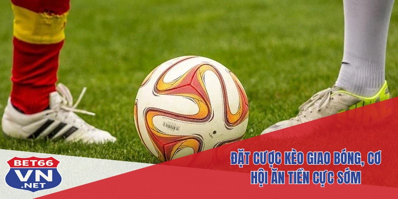 Kèo Giao Bóng Tại Bet66: Hiểu Rõ – Đặt Chuẩn – Ăn Lớn 3 Đặt cược kèo giao bóng, cơ hội ăn tiền cực sớm