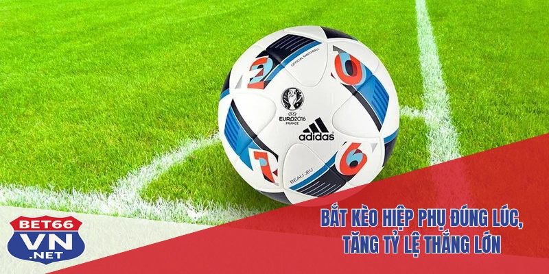Kèo Hiệp Phụ Tại Bet66: Cách Chơi Và Chiến Thuật Cược Chuẩn 3 Bắt kèo hiệp phụ đúng lúc, tăng tỷ lệ thắng lớn