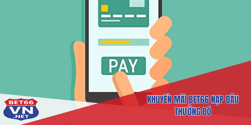 Khuyến Mãi BET66 1 Khuyến mãi Bet66 nạp đâu thưởng đó