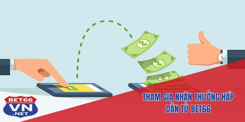 Khuyến Mãi BET66 3 Tham gia nhận thưởng hấp dẫn từ Bet66