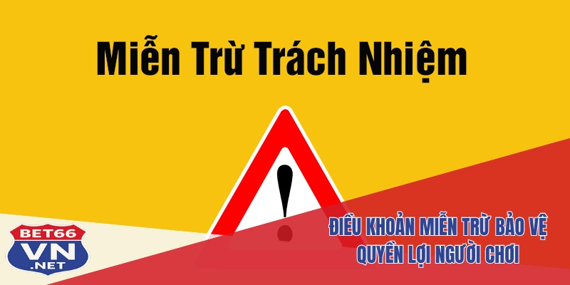 Miễn Trừ Trách Nhiệm Bet66 2 Điều khoản miễn trừ bảo vệ quyền lợi người chơi