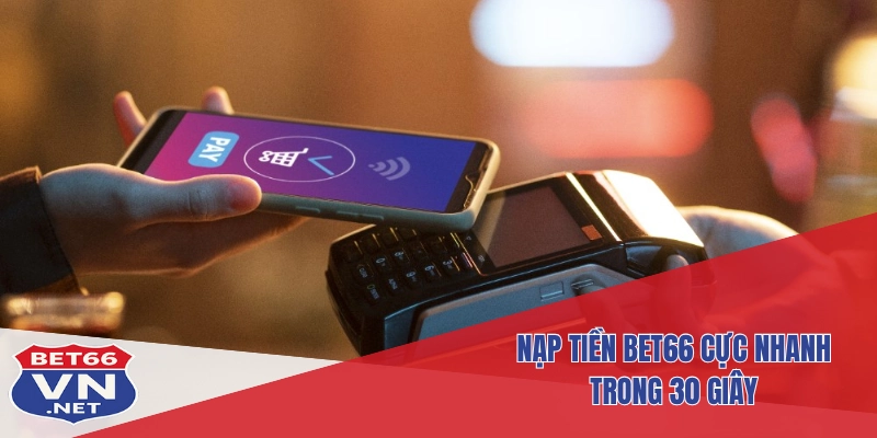 Nạp Tiền Bet66 1 Nạp tiền Bet66 cực nhanh trong 30 giây