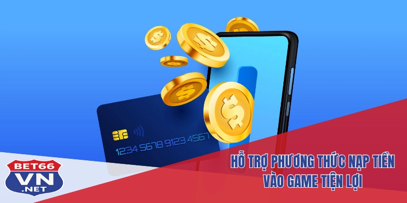 Nạp Tiền Bet66 3 Hỗ trợ phương thức nạp tiền vào game tiện lợi
