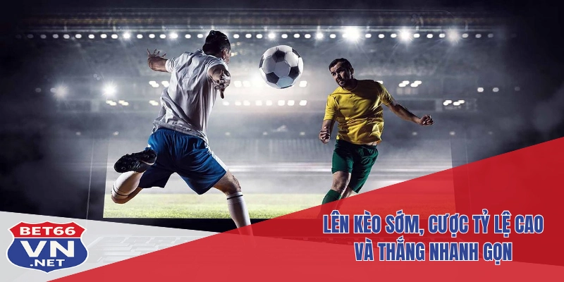 Sports Bet66 3 Lên kèo sớm, cược tỷ lệ cao và thắng nhanh gọn