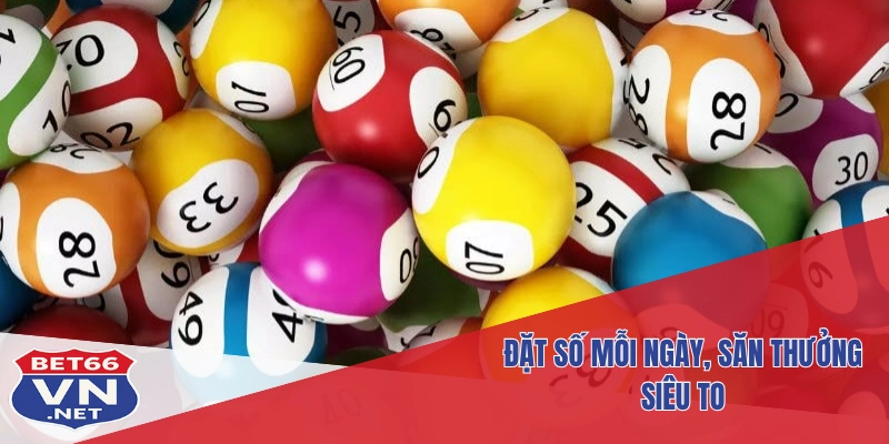 Xổ Số Bet66 2 Đặt số mỗi ngày, săn thưởng siêu to